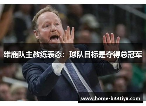 雄鹿队主教练表态：球队目标是夺得总冠军
